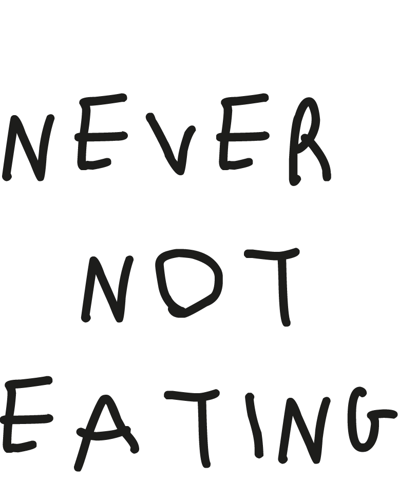 Never Not Eating